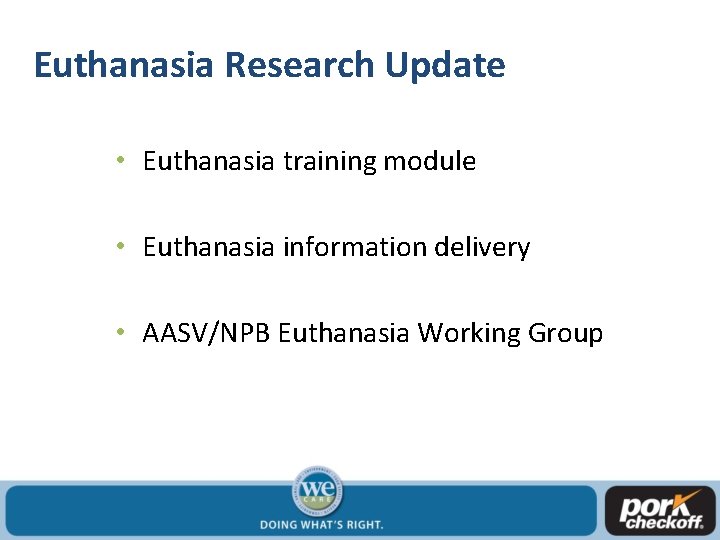 Euthanasia Research Update • Euthanasia training module • Euthanasia information delivery • AASV/NPB Euthanasia