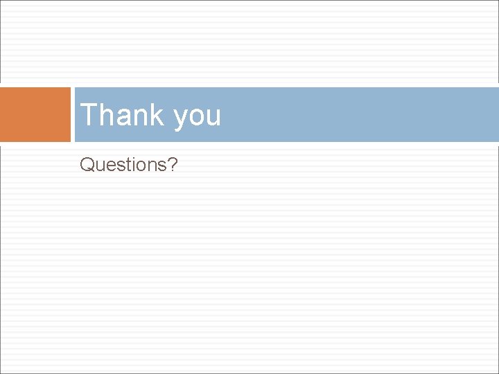 Thank you Questions? Thank you Questions?