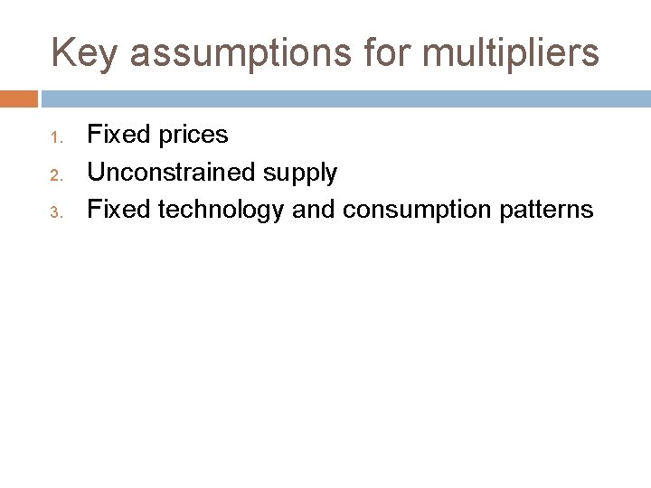 Key assumptions for multipliers 1. 2. 3. Fixed prices Unconstrained supply Fixed technology and Key assumptions for multipliers 1. 2. 3. Fixed prices Unconstrained supply Fixed technology and