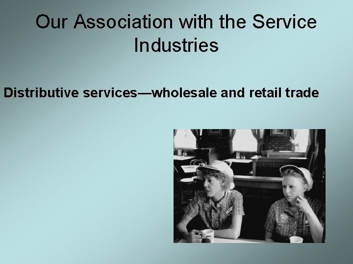 Our Association with the Service Industries Distributive services—wholesale and retail trade 