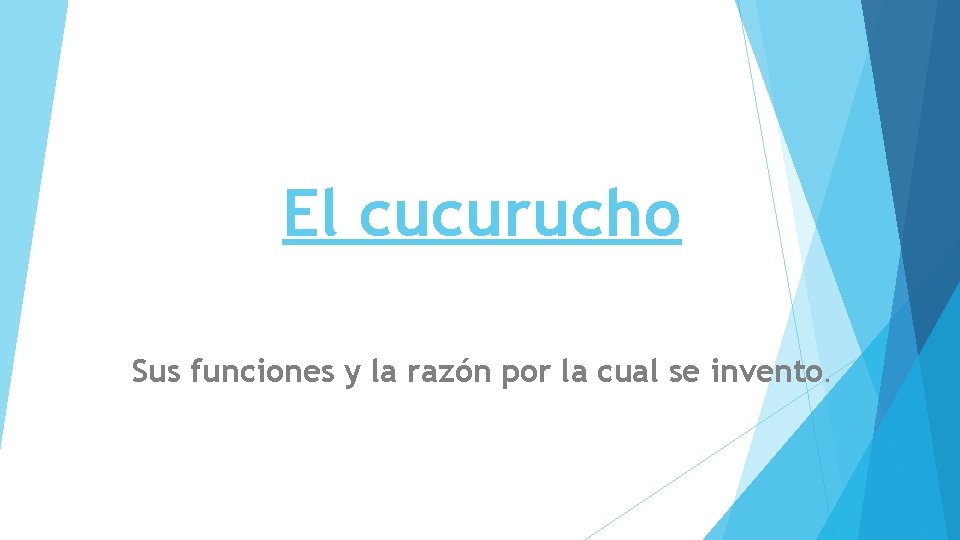 El cucurucho Sus funciones y la razón por la cual se invento. El cucurucho Sus funciones y la razón por la cual se invento.