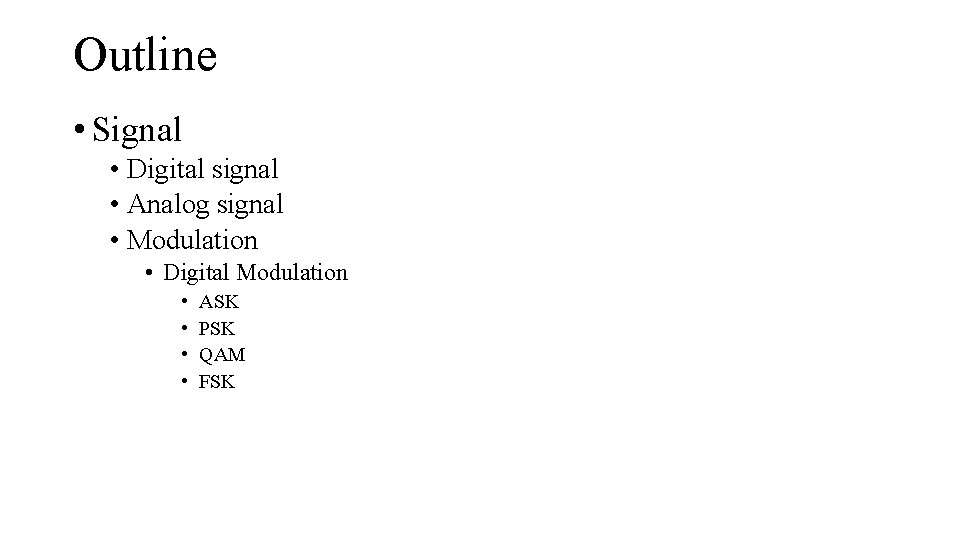 Outline • Signal • Digital signal • Analog signal • Modulation • Digital Modulation