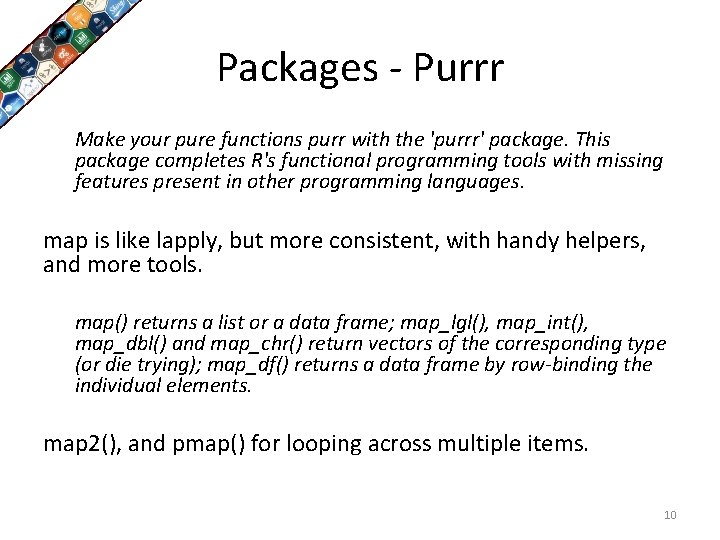 Packages - Purrr Make your pure functions purr with the 'purrr' package. This package