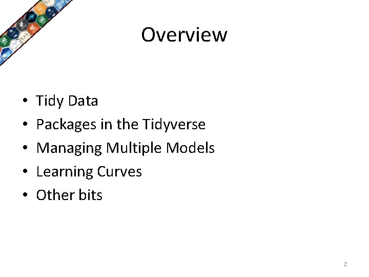 Overview • • • Tidy Data Packages in the Tidyverse Managing Multiple Models Learning