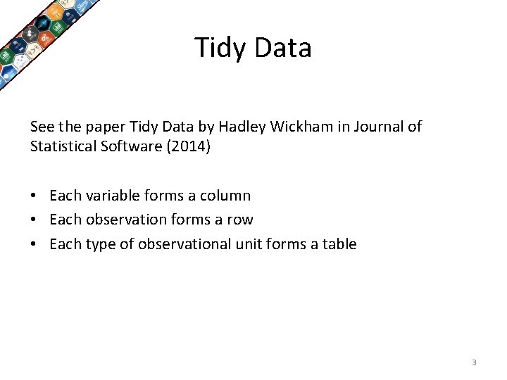 Tidy Data See the paper Tidy Data by Hadley Wickham in Journal of Statistical