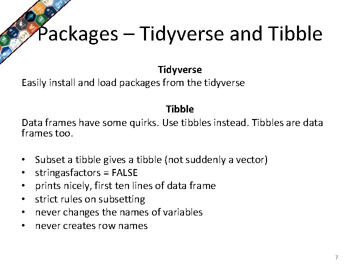 Packages – Tidyverse and Tibble Tidyverse Easily install and load packages from the tidyverse