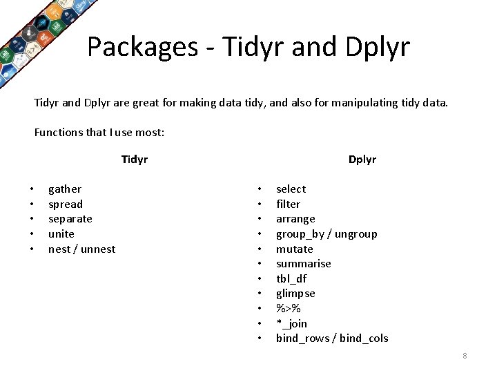Packages - Tidyr and Dplyr are great for making data tidy, and also for
