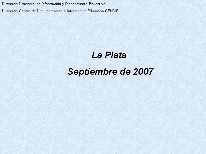 Dirección Provincial de Información y Planeamiento Educativo Dirección Centro de Documentación e Información Educativa