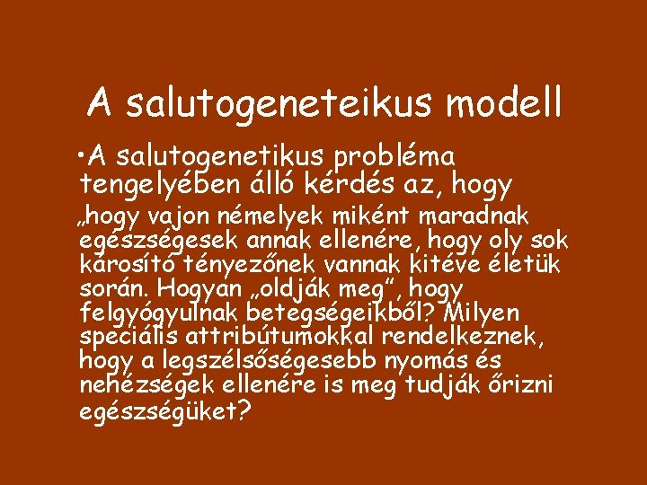 A salutogeneteikus modell • A salutogenetikus probléma tengelyében álló kérdés az, hogy „hogy vajon
