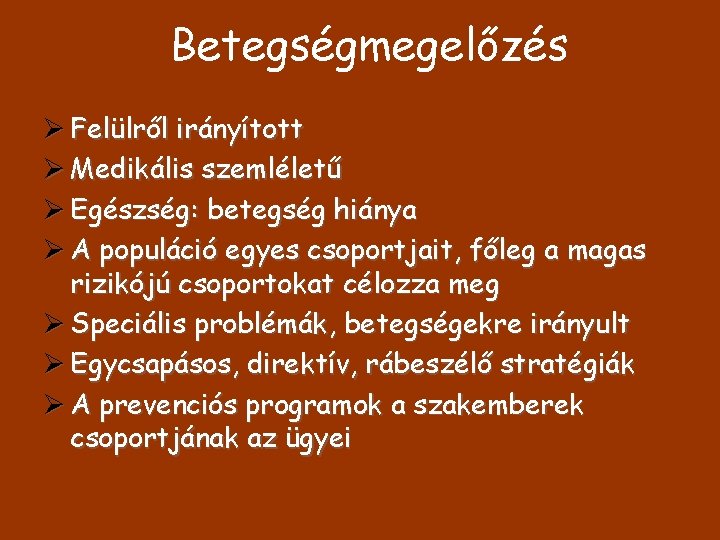 Betegségmegelőzés Ø Felülről irányított Ø Medikális szemléletű Ø Egészség: betegség hiánya Ø A populáció