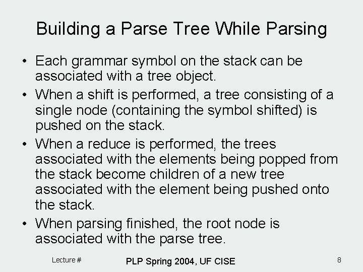 Building a Parse Tree While Parsing • Each grammar symbol on the stack can
