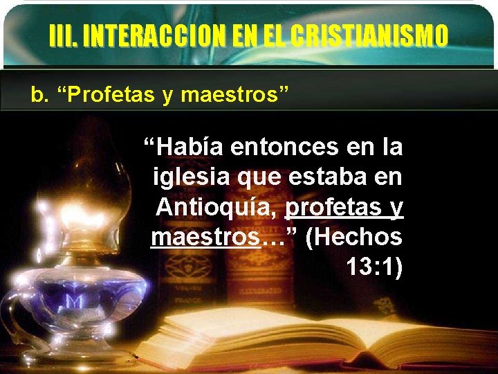 III. INTERACCION EN EL CRISTIANISMO b. “Profetas y maestros” “Había entonces en la iglesia