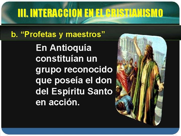 III. INTERACCION EN EL CRISTIANISMO b. “Profetas y maestros” En Antioquía constituían un grupo