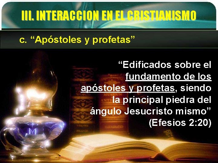 III. INTERACCION EN EL CRISTIANISMO c. “Apóstoles y profetas” “Edificados sobre el fundamento de