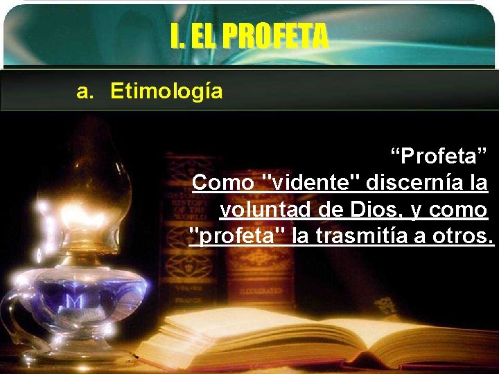 I. EL PROFETA a. Etimología “Profeta” Como "vidente" discernía la voluntad de Dios, y
