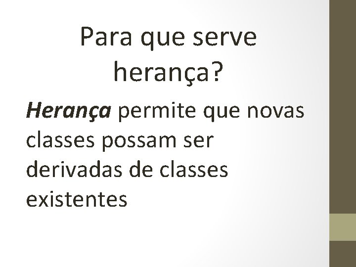 Para que serve herança? Herança permite que novas classes possam ser derivadas de classes