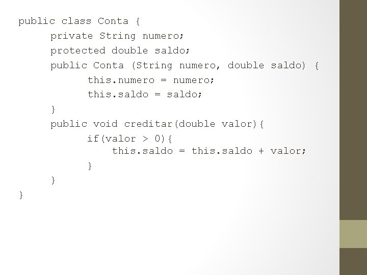 public class Conta { private String numero; protected double saldo; public Conta (String numero,