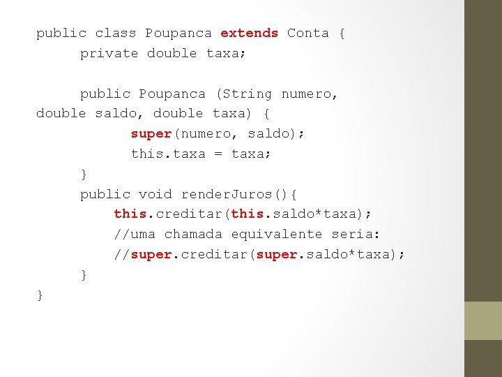 public class Poupanca extends Conta { private double taxa; public Poupanca (String numero, double