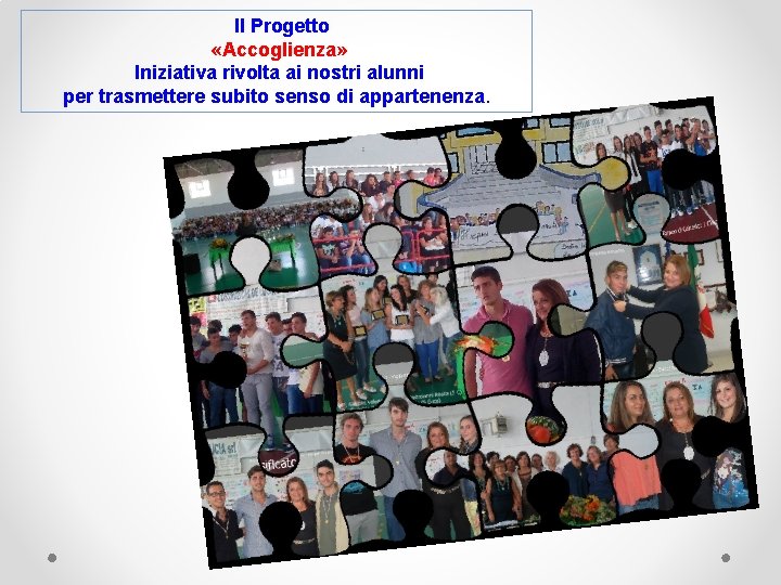 Il Progetto «Accoglienza» Iniziativa rivolta ai nostri alunni per trasmettere subito senso di appartenenza.