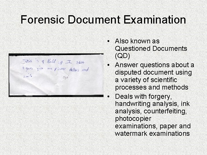 Forensic Document Examination • Also known as Questioned Documents (QD) • Answer questions about