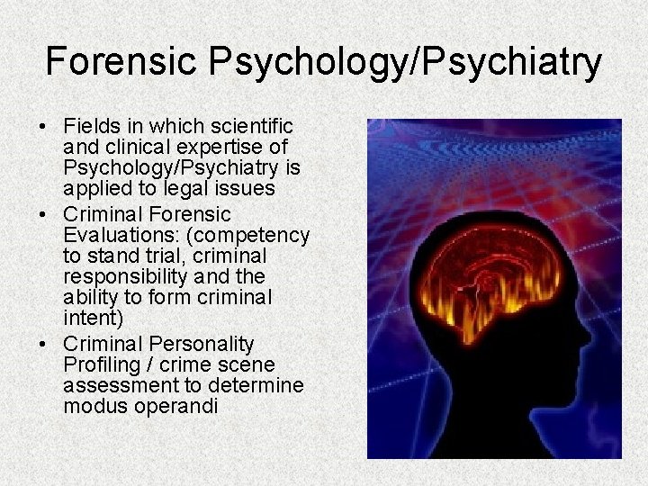 Forensic Psychology/Psychiatry • Fields in which scientific and clinical expertise of Psychology/Psychiatry is applied
