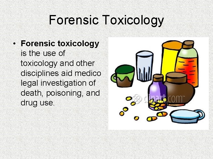 Forensic Toxicology • Forensic toxicology is the use of toxicology and other disciplines aid