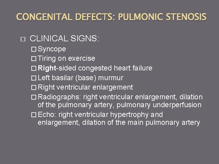 CONGENITAL DEFECTS: PULMONIC STENOSIS � CLINICAL SIGNS: � Syncope � Tiring on exercise �