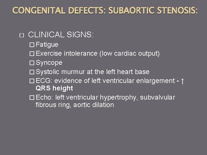 CONGENITAL DEFECTS: SUBAORTIC STENOSIS: � CLINICAL SIGNS: � Fatigue � Exercise intolerance (low cardiac
