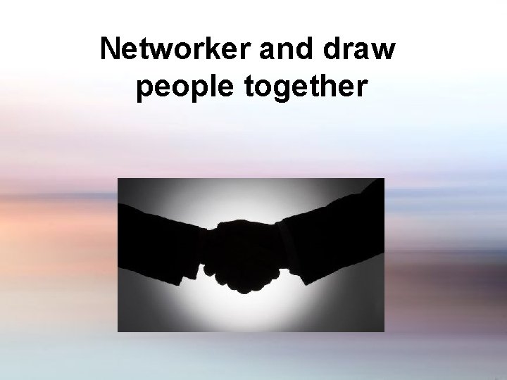 Networker and draw people together 