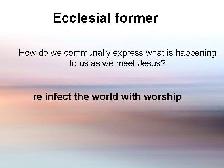 Ecclesial former How do we communally express what is happening to us as we