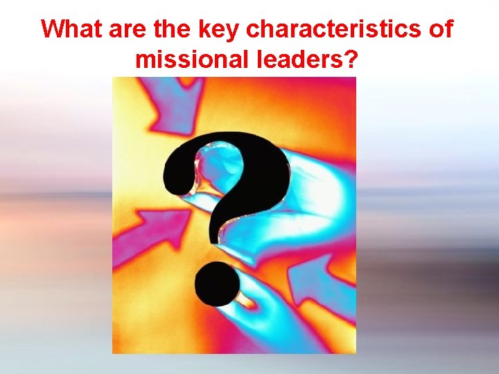 What are the key characteristics of missional leaders? 