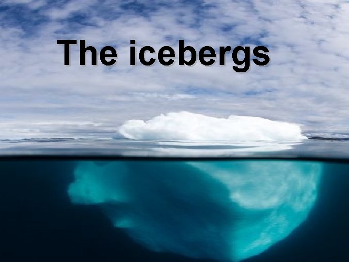 The icebergs 