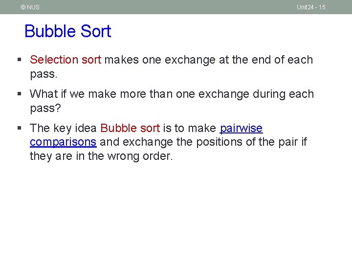 © NUS Unit 24 - 15 Bubble Sort § Selection sort makes one exchange