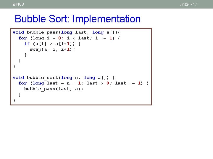 © NUS Bubble Sort: Implementation void bubble_pass(long last, long a[]){ for (long i =