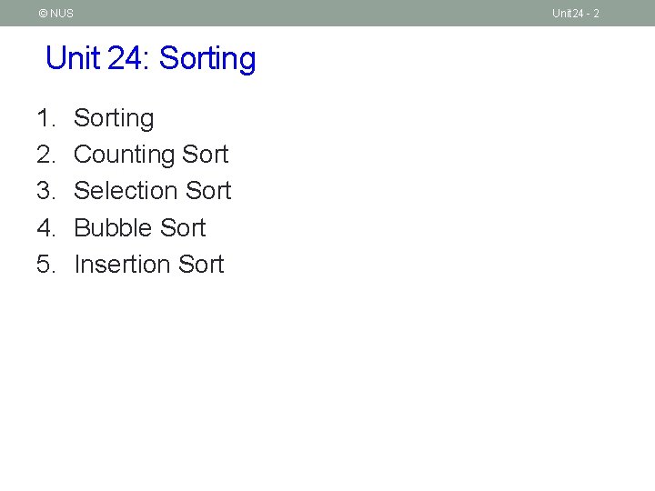 © NUS Unit 24: Sorting 1. 2. 3. 4. 5. Sorting Counting Sort Selection