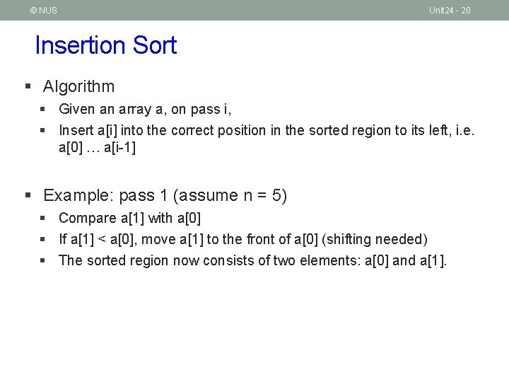 © NUS Unit 24 - 20 Insertion Sort § Algorithm § Given an array