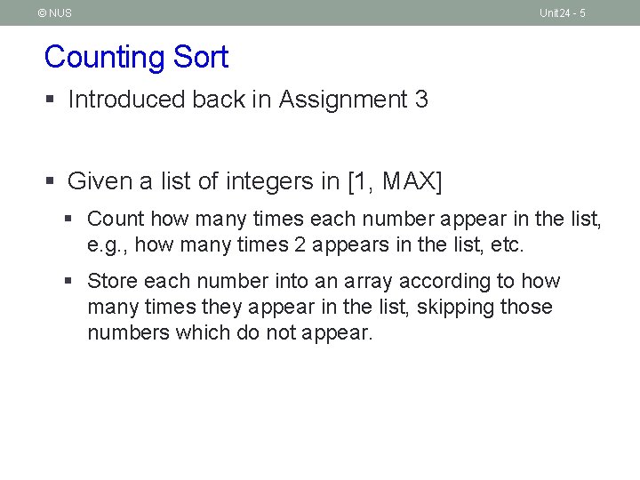 © NUS Unit 24 - 5 Counting Sort § Introduced back in Assignment 3