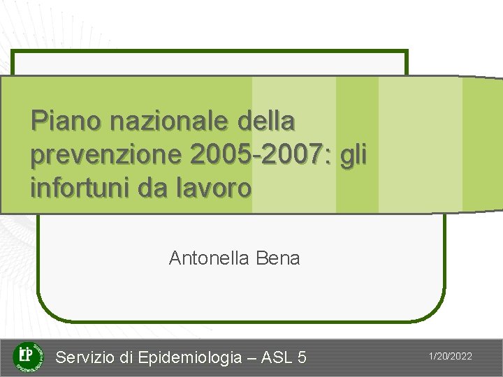 Piano nazionale della prevenzione 2005 -2007: gli infortuni da lavoro Antonella Bena Servizio di