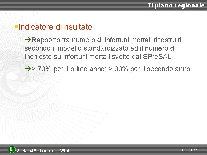 Il piano regionale §Indicatore di risultato àRapporto tra numero di infortuni mortali ricostruiti secondo