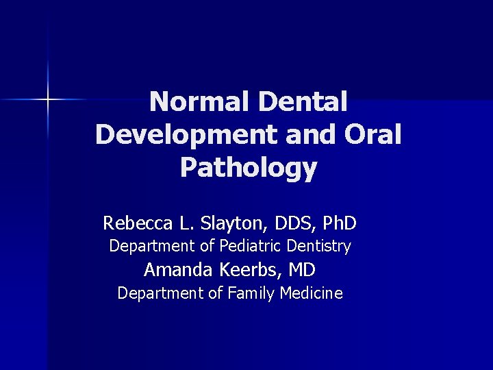 Normal Dental Development and Oral Pathology Rebecca L. Slayton, DDS, Ph. D Department of