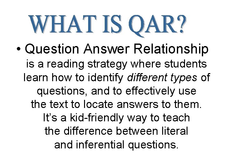  • Question Answer Relationship is a reading strategy where students learn how to