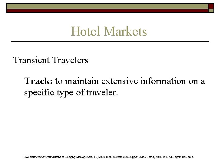 Hotel Markets Transient Travelers Track: to maintain extensive information on a specific type of