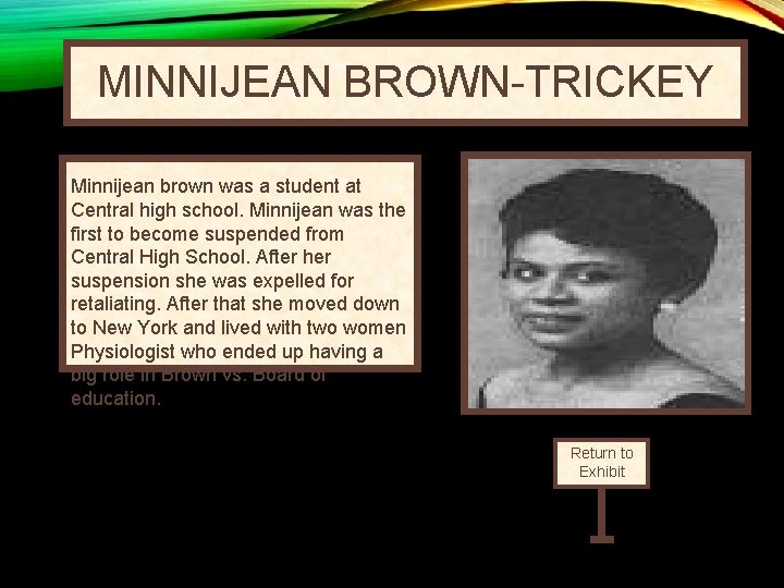 MINNIJEAN BROWN-TRICKEY Minnijean brown was a student at Central high school. Minnijean was the