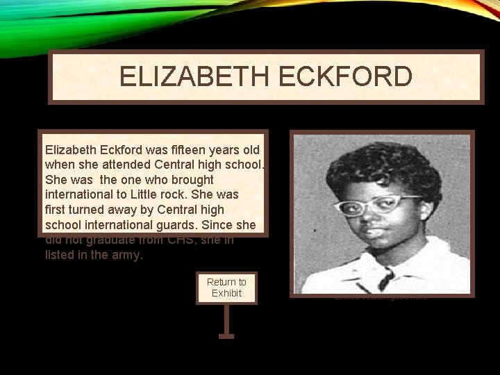 ELIZABETH ECKFORD Elizabeth Eckford was fifteen years old when she attended Central high school.