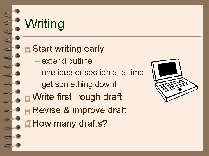 Writing 4 Start writing early – extend outline – one idea or section at