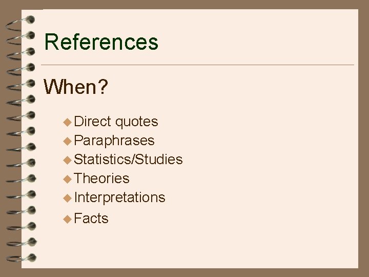 References When? u Direct quotes u Paraphrases u Statistics/Studies u Theories u Interpretations u