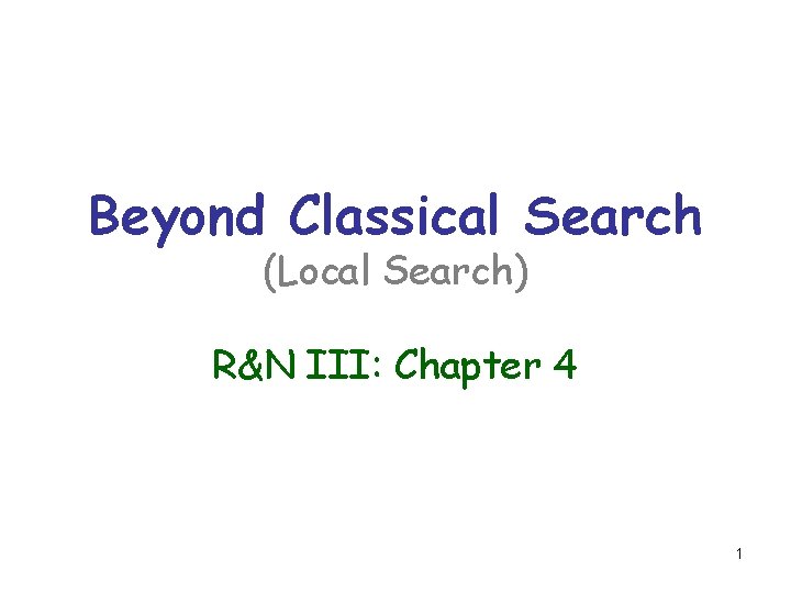 Beyond Classical Search (Local Search) R&N III: Chapter 4 1 