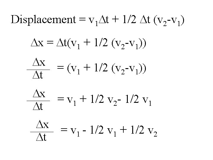 Displacement = v 1 Dt + 1/2 Dt (v 2 -v 1) Dx =