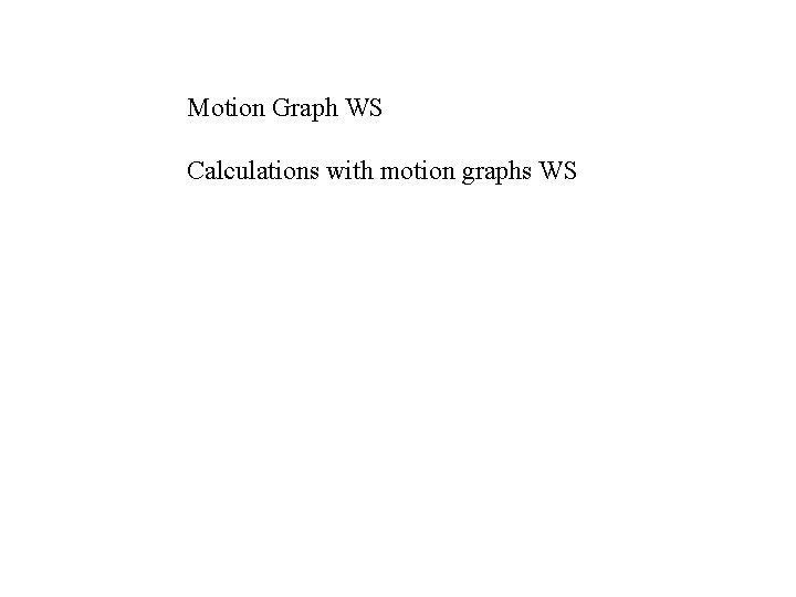 Motion Graph WS Calculations with motion graphs WS 