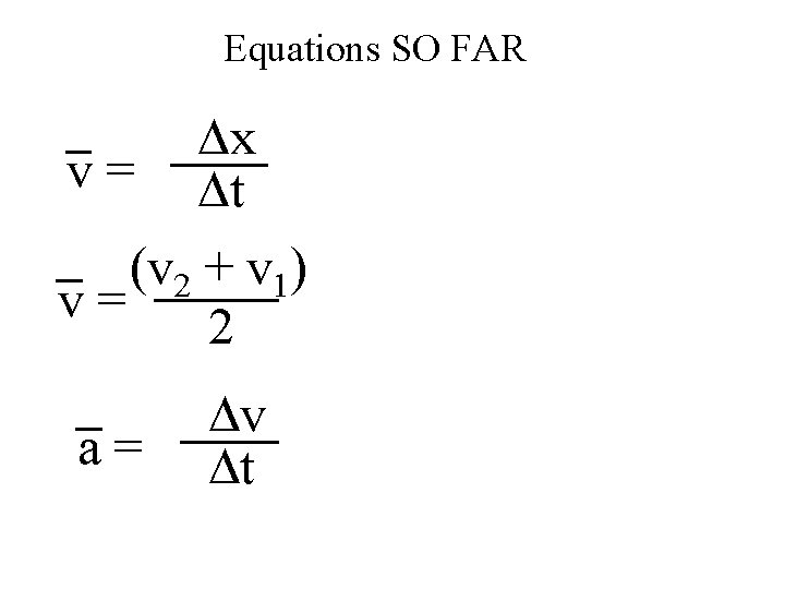 Equations SO FAR Dx v = Dt (v 2 + v 1) v= 2